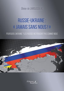 Russie-Ukraine : « Jamais sans nous ! » : Pourquoi l'Ukraine ? Les Russes ne pensent pas comme nous