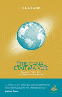 Être canal était ma voie : Itinéraire d'une âme au fil de ses incarnations