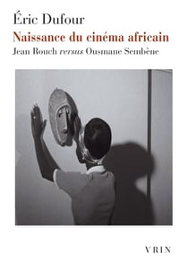 Naissance du cinéma africain : Jean Rouch versus Ousmane Sembène