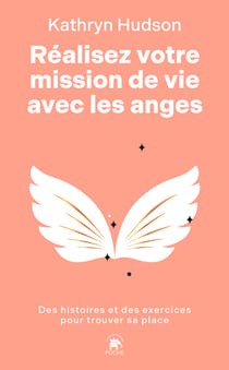 Réalisez votre mission de vie avec les anges : Des histoires et des exercices pour trouver sa place
