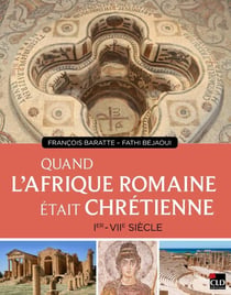 Quand l'Afrique romaine était chrétienne : Ier-VIIe siècle