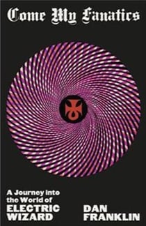 Come my fanatics: a journey into the world of electric wizard /anglais