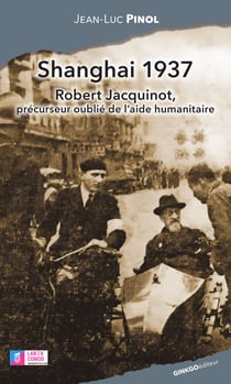Shangai 1937 : Robert Jacquinot, précurseur oublié de l'aide humanitaire