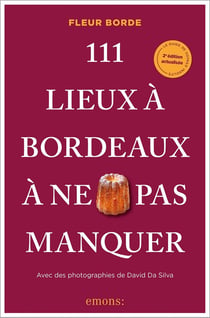 111 Lieux à Bordeaux à ne pas manquer (2026) : Et si Bordeaux vous révélait ses secrets les mieux cachés ?