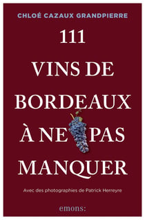 111 Vins de Bordeaux à ne pas manquer : Croyez-vous vraiment tout savoir sur les vins de Bordeaux ?