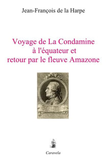 Voyage de La Condamine à l'équateur et retour par le fleuve Amazone