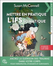 Mettre en pratique l'ifs somatique - 78 exercices pour ancrer la guerison des traumas dans le corps