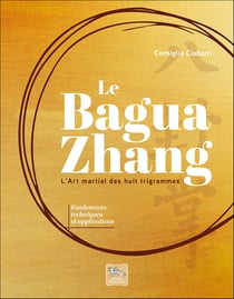 Le bagua zhang - l'art martial des huit trigrammes