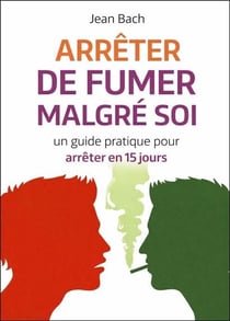 Arreter de fumer malgre soi - un guide pratique pour arreter en 15 jours