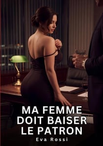 Ma Femme Doit Baiser le Patron : Nouvelle Érotique de Sexe Tabou pour Adultes