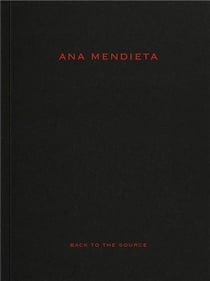 Ana Mendieta : Back to the Source