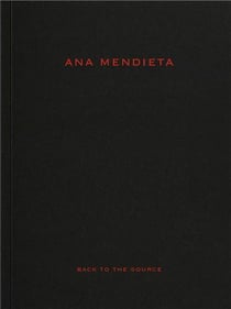Ana Mendieta : Back to the Source