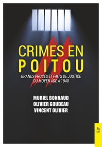Crimes en Poitou Tome II : Grands procès et faits de justice du Moyen Âge à 1940