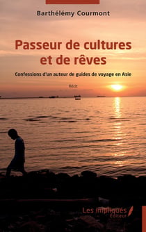 Passeur de cultures et de rêves : Confessions d'un auteur de guides de voyage en Asie