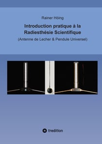 Introduction pratique à la Radiesthésie Scientifique : Antenne de Lecher & Pendule Universel