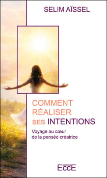 Comment realiser ses intentions - voyage au coeur de la pensee creatrice