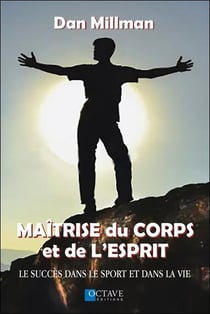 Maitrise du corps et de l'esprit - le succes dans le sport et dans la vie