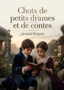 Choix de petits drames et de contes : Drames et contes pour enfants par Arnaud Berquin, écrivain français du XVIIIe siècle