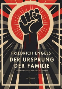 Friedrich Engels: Der Ursprung der Familie, des Privateigentums und des Staats. Vollständige Neuausgabe