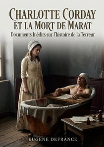 Charlotte Corday et la mort de Marat Documents Inédits sur l'histoire de la Terreur : Une étude détaillée des documents inédits révélant l'histoire de la Terreur à travers le prisme de Charlotte Corday et de la mort de Marat.