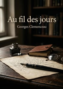 Au fil des jours : Une exploration des pensées et réflexions de Georges Clemenceau sur la vie, la mort et la condition humaine, tirées de ses chroniques.