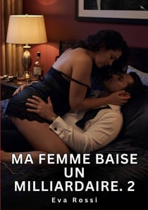 Ma Femme Baise un Milliardaire. 2 : Nouvelle Érotique de Sexe Tabou pour Adultes