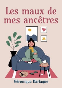 Les maux de mes ancêtres : Oser entendre ce que mon corps a toujours su