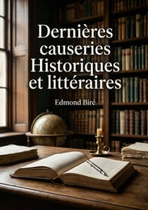 Dernières causeries Historiques et littéraires : Les réflexions historiques et littéraires d'Edmond Biré sur Bossuet, Luther et la Réforme.