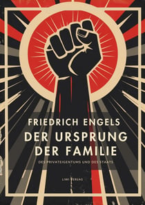 Friedrich Engels: Der Ursprung der Familie, des Privateigentums und des Staats. Vollständige Neuausgabe