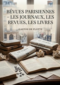 Bévues parisiennes - Les journaux, les revues, les livres : Une exploration des erreurs et des inexactitudes dans la presse et la littérature parisienne du XIXe siècle