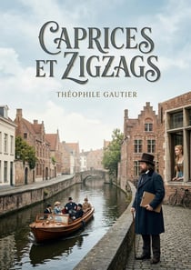 Caprices et Zigzags : Les pérégrinations belges et hollandaises de Théophile Gautier, un récit de voyage pittoresque et subjectif
