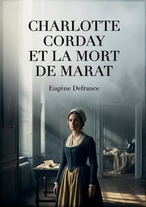 Charlotte Corday et la mort de Marat : Une analyse des documents inédits sur l'histoire de la Terreur, explorant le rôle de Charlotte Corday et la mort de Marat.