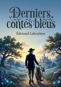 Derniers contes bleus : Des récits enchanteurs d'Édouard Laboulaye, où la fantaisie et la morale se rencontrent pour émerveiller les jeunes lecteurs.