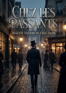 Chez les passants : Des scènes de vie parisienne et des réflexions sur l'art et la société par Auguste Villiers de l'Isle Adam, offrant un regard satirique sur le 19ème siècle.