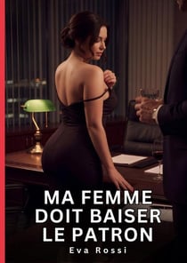 Ma Femme Doit Baiser le Patron : Nouvelle Érotique de Sexe Tabou pour Adultes