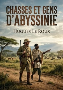 Chasses et gens d'Abyssinie : Une exploration captivante de l'Abyssinie à travers les récits de chasse et les rencontres avec ses habitants