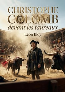 Christophe Colomb devant les taureaux : Une critique acerbe de la société et de la décadence moderne par Léon Bloy, à travers le prisme des courses de taureaux et de la figure controversée de Christophe Colomb.