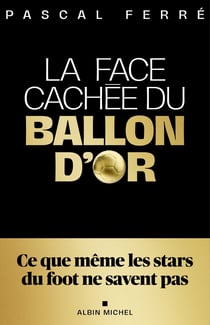 La Face cachée du ballon d'or : Confidences d'un insider