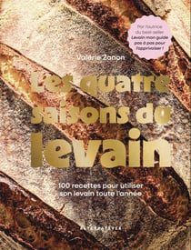Les quatre saisons du levain : 100 recettes pour utiliser son levain toute l'année