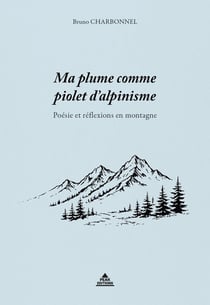 Ma plume comme piolet d'alpinisme : Poésie et réflexions en montagne