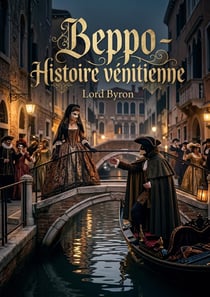 Beppo - Histoire vénitienne : Une satire sociale de Lord Byron sur la vie vénitienne, ses amours et ses moeurs au temps du carnaval
