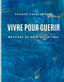 Vivre pour guérir : Méthode de soin holistique