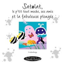 Satolat, le p'tit tout moche, ses amis et la fabuleuse plongée : Les aventures de Shakitash®