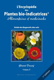 L'encyclopédie des plantes bio-indicatrices alimentaires et médicinales, guide de diagnostics des sols Tome 3