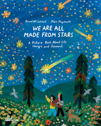 We Are All Made From Stars : A Picture Book About Life, Change, and Renewal