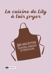La cuisine de Lily à l'air fryer : 50 recettes rapides, simples et efficaces