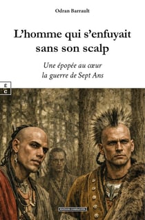 L'homme qui s'enfuyait sans son scalp : Une épopée au coeur la guerre de Sept Ans