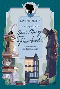 Les enquêtes de Miss Mary Pembroke : La naissance des Frankenstein