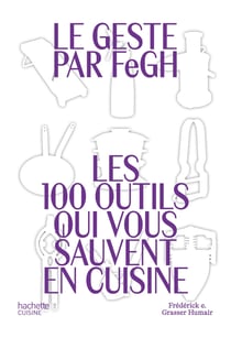 Le geste par FeGH : Les 100 outils qui vous sauvent en cuisine