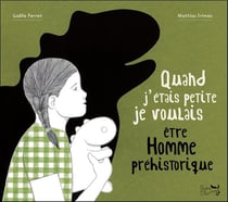 Quand j'etais petite je voulais etre homme prehistorique